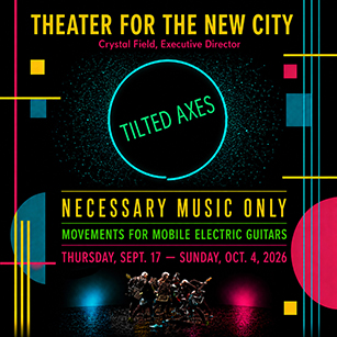 Tilted Axes: Necessary Music Only - Theater for the New City